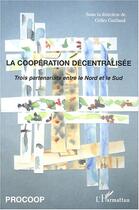 Couverture du livre « La coopération décentralisée : Trois partenariats entre le Nord et le Sud » de Gilles Guillaud aux éditions L'harmattan