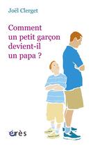 Couverture du livre « Comment un petit garçon devient-il un papa ? » de Joel Clerget aux éditions Eres