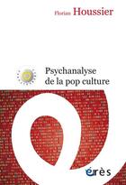Couverture du livre « Psychanalyse de la pop culture » de Florian Houssier aux éditions Eres