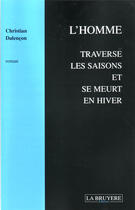 Couverture du livre « L'homme traverse les saisons et se meurt en hiver » de Christian Dalencon aux éditions La Bruyere