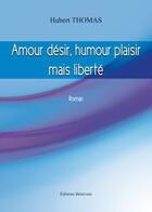Couverture du livre « Amour désir humour plaisir mais liberté » de Hubert Thomas aux éditions Benevent