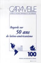 Couverture du livre « Regards sur 50 ans de latino-américanisme » de Revue Caravelle aux éditions Pu Du Midi