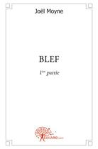 Couverture du livre « Blef - 1ere partie » de Joël Moyne aux éditions Edilivre