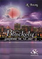 Couverture du livre « Blackely, gardienne de la nuit Tome 1 : la mort a ses raisons que la raison n'a pas ! » de K. Aisling aux éditions Sharon Kena