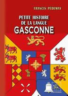 Couverture du livre « Petite Histoire de la langue gasconne » de Francis Pedemay aux éditions Editions Des Regionalismes