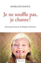 Couverture du livre « Je ne souffle pas, je chante ! l'étonnante histoire de Madame Clarinette » de Morgane Raoux aux éditions Michalon