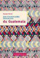 Couverture du livre « Dictionnaire insolite du Guatemala » de Romain Perrier aux éditions Cosmopole