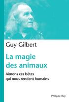 Couverture du livre « La magie des animaux ; aimons ces bêtes qui nous rendent humains » de Guy Gilbert aux éditions Philippe Rey