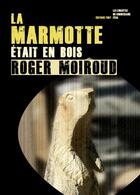 Couverture du livre « La marmotte était en bois » de Roger Moiroud aux éditions Editions Thot