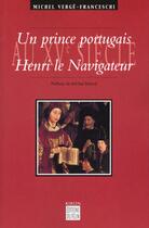 Couverture du livre « Un prince portugais au XVème siècle, Henri le Navigateur (1394-1460) » de Michel Verge-Franceschi aux éditions Felin