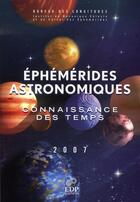 Couverture du livre « Éphémérides astronomiques 2007 ; connaissance des temps » de  aux éditions Edp Sciences