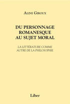 Couverture du livre « Du personnage romanesque au sujet moral ; la littérature comme autre de la philosophie » de Aline Giroux aux éditions Editions Liber