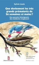 Couverture du livre « Que deviennent les très grands prématurés de 26 semaines et moins ? des parents témoignent ; des médecins réagissent » de Sylvie Louis aux éditions Sainte Justine