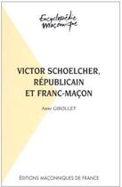 Couverture du livre « Victor Schoelcher ; républicain et franc-maçon » de Anne Girollet aux éditions Edimaf