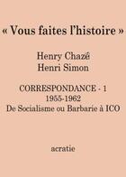Couverture du livre « Vous faites l'histoire ; correspondance Henry Chazé - Henri Simon t.1 » de Henri Simon et Henry Chaze aux éditions Acratie