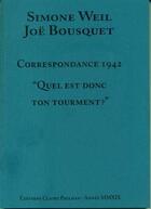 Couverture du livre « Correspondance 1942 ; « Quel est donc ton tourment ? » » de Simone Weil et Joe Bousquet aux éditions Claire Paulhan