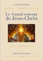 Couverture du livre « Le grand concept de Jésus-Christ » de Guy Kabenga Tshibang aux éditions Terre Sacree