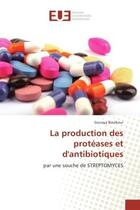 Couverture du livre « La production des proteases et d'antibiotiques : Par une souche de STRePTOMYCeS » de Souraya Boulkour aux éditions Editions Universitaires Europeennes