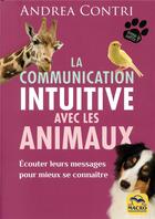 Couverture du livre « La communication intuitive avec les animaux ; écouter leurs messages et se connaitre » de Andrea Contri aux éditions Macro Editions