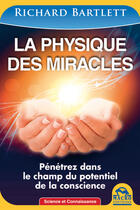 Couverture du livre « La physique des miracles ; pénétrez dans le champ du potentiel de la conscience » de Richard Bartlett aux éditions Macro Editions