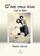 Couverture du livre « C'était mieux la-bas : casa un destin » de Mario Alessi aux éditions Le Lys Bleu