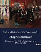 Couverture du livre « L'Esprit souterrain : Un roman de Fédor Mikhaïlovitch Dostoïevski » de Fedor Dostoievski aux éditions Culturea