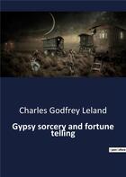 Couverture du livre « Gypsy sorcery and fortune telling » de Leland C G. aux éditions Culturea