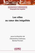Couverture du livre « Les villes au coeur des ine'galite's » de Denise Pumain et Clementine Cottineau aux éditions Iste