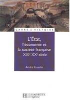 Couverture du livre « L'etat, l'economie et la societe francaise - xixe - xxe siecle » de Andre Gueslin aux éditions Hachette Education