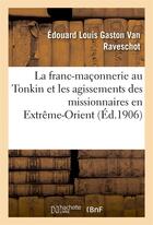 Couverture du livre « La franc-maconnerie au tonkin et les agissements des missionnaires en extreme-orient » de Van Raveschot E L G. aux éditions Hachette Bnf