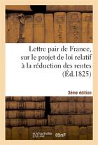 Couverture du livre « Lettre pair de france, sur le projet de loi relatif a la reduction des rentes 3e edition » de  aux éditions Hachette Bnf