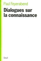 Couverture du livre « Dialogues sur la connaissance » de Paul Feyerabend aux éditions Seuil