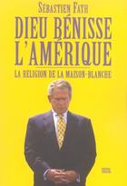 Couverture du livre « Dieu benisse l'amerique. la religion de la maison-blanche » de Sebastien Fath aux éditions Seuil