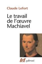 Couverture du livre « Le travail de l'oeuvre Machiavel » de Claude Lefort aux éditions Gallimard