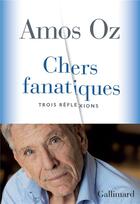 Couverture du livre « Chers fanatiques ; trois réflexions » de Amos Oz aux éditions Gallimard