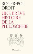 Couverture du livre « Une brève histoire de la philosophie » de Roger-Pol Droit aux éditions Flammarion