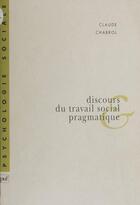 Couverture du livre « Discours du travail social et pragmatique » de Claude Chabrol aux éditions Puf