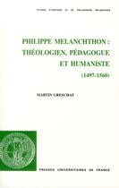 Couverture du livre « Philippe Mélanchthon : théologien, pédagogue et humaniste (1497-1560) » de Martin Greschat aux éditions Puf