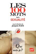 Couverture du livre « Les 100 mots de la sexualité » de Jacques Andre aux éditions Que Sais-je ?