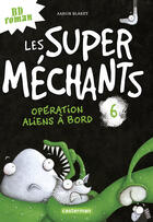 Couverture du livre « Les Super Méchants t.6 : opération aliens à bord » de Aaron Blabey aux éditions Casterman