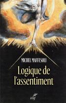 Couverture du livre « Logique de l'assentiment - dire oui a la vie » de Michel Maffesoli aux éditions Cerf