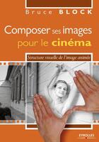 Couverture du livre « Composer ses images pour le cinéma » de Bruce Block aux éditions Eyrolles