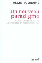Couverture du livre « Un nouveau paradigme ; pour comprendre le monde d'aujourd'hui » de Alain Touraine aux éditions Fayard
