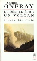Couverture du livre « Le désir d'être un volcan » de Michel Onfray aux éditions Le Livre De Poche