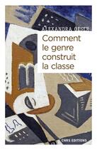 Couverture du livre « Comment le genre construit la classe : masculanités et feminités à l'ère de la globalisation » de Alexandra Oeser aux éditions Cnrs