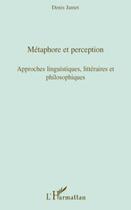 Couverture du livre « Métaphore et perception ; approches linguistiques, littéraires et philosophiques » de Denis Jamet aux éditions Editions L'harmattan