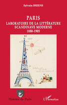 Couverture du livre « Paris ; laboratoire de la littérature scandinave moderne ; 1880-1905 » de Sylvain Briens aux éditions Editions L'harmattan