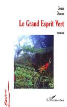 Couverture du livre « Le grand esprit vert » de Jean Durin aux éditions Editions L'harmattan