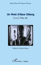 Couverture du livre « Un Mvet d'Akue Obiang t.1 ; Nlán ábe » de Regis Ollomo Ella Ngyema Ebang'A aux éditions L'harmattan