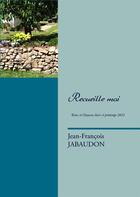 Couverture du livre « Recueille moi ; textes et chansons hiver et printemps 2013 » de Jean-Francois Jabaudon aux éditions Books On Demand